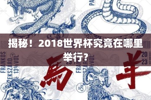 揭秘！2018世界杯究竟在哪里举行？