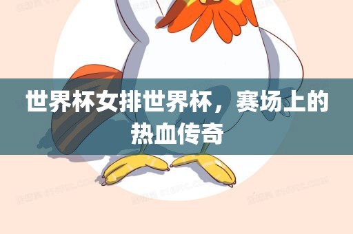 世界杯女排世界杯，赛场上的热血传奇