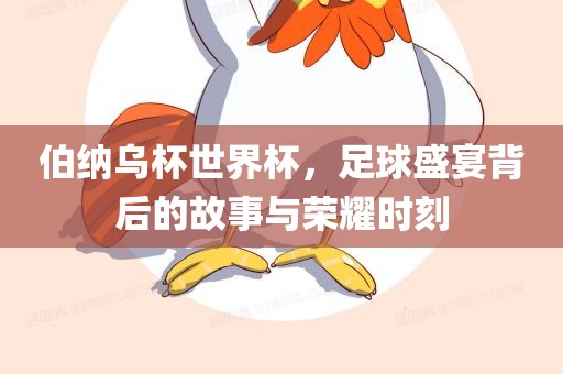 伯纳乌杯世界杯，足球盛宴背后的故事与荣耀时刻