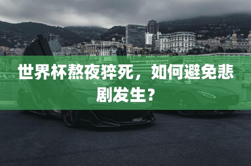 世界杯熬夜猝死，如何避免悲剧发生？