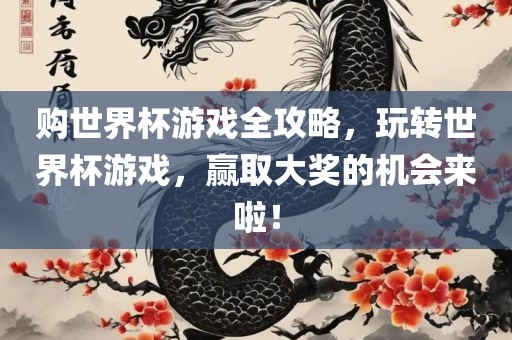 购世界杯游戏全攻略，玩转世界杯游戏，赢取大奖的机会来啦！