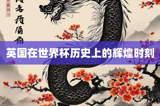 英国在世界杯历史上的辉煌时刻