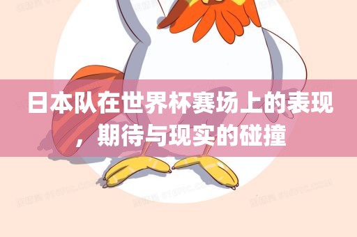 日本队在世界杯赛场上的表现，期待与现实的碰撞