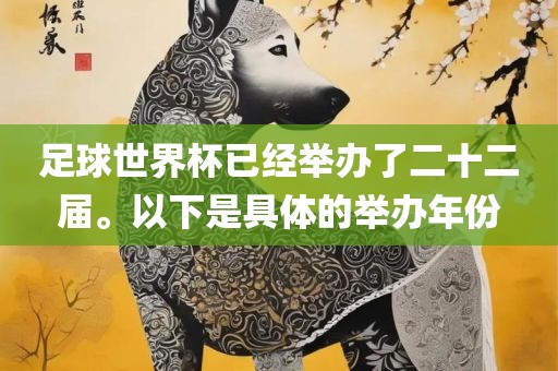 足球世界杯已经举办了二十二届。以下是具体的举办年份