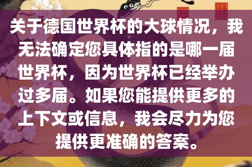 关于德国世界杯的大球情况，我无法确定您具体指的是哪一届世界杯，因为世界杯已经举办过多届。如果您能提供更多的上下文或信息，我会尽力为您提供更准确的答案。