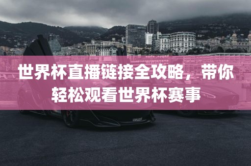 世界杯直播链接全攻略，带你轻松观看世界杯赛事