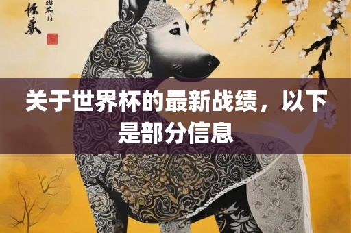 关于世界杯的最新战绩，以下是部分信息