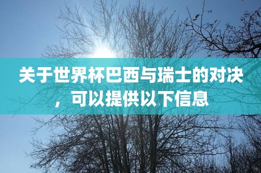 关于世界杯巴西与瑞士的对决，可以提供以下信息