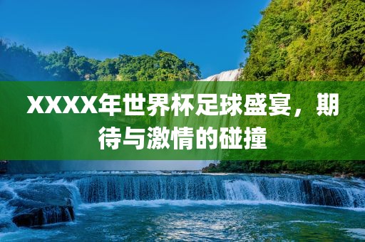 XXXX年世界杯吉安市靖泰电力工程有限公司足球盛宴，期待与激情的碰撞