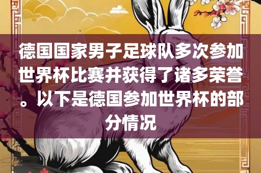 德国国家男子足球队多次参加世界杯比赛并获得了诸多荣誉。以下是德国参加世界杯的部分情况
