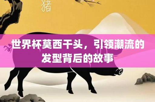 世界杯莫西干头，引领潮流的发型背后的故事