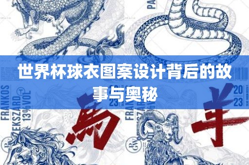 世界杯球衣图案设计背后的故事与奥秘