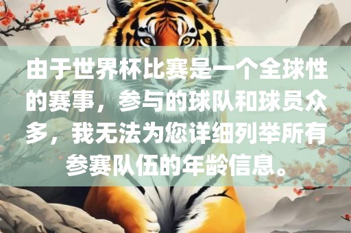 由于世界杯比赛是一个全球性的赛事，参与的球队和球员众多，我无法为您详细列举所有参赛队伍的年龄信息。