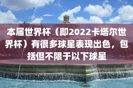 本届世界杯（即2022卡塔尔世界杯）有很多球星表现出色，包括但不限于以下球星