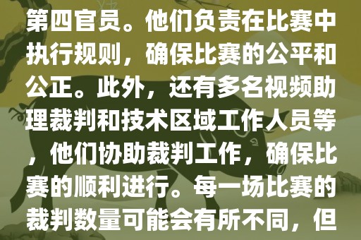 世界杯足球赛的裁判包括一名主裁判、两名助理裁判和一名第四官员。他们负责在比赛中执行规则，确保比赛的公平和公正。此外，还有多名视频助理裁判和技术区域工作人员等，他们协助裁判工作，确保比赛的顺利进行。每一场比赛的裁判数量可能会有所不同，但通常会有多名裁判共同协作以确保比赛的公正和顺利进行。