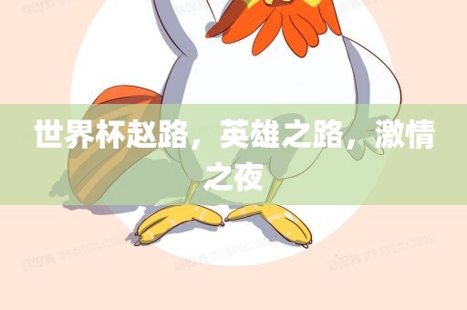 世界杯赵路，英雄之路，激情之夜