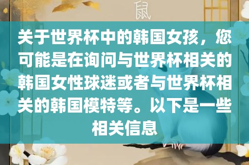 关于世界杯中的韩国女孩，您可能是在询问与世界杯相关的韩国女性球迷或者与世界杯相关的韩国模特等。以下是一些相关信息