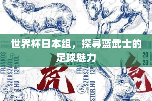 世界杯日本组，探寻蓝武士的足球魅力