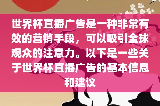 世界杯直播广告是一种非常有效的营销手段，可以吸引全球观众的注意力。以下是一些关于世界杯直播广告的基本信息和建议