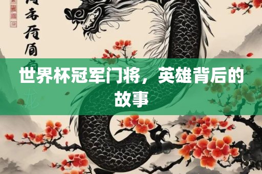 世界杯冠军门将，英雄背后的故事