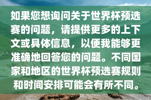 如果您想询问关于世界杯预选赛的问题，请提供更多的上下文或具体信息，以便我能够更准确地回答您的问题。不同国家和地区的世界杯预选赛规则和时间安排可能会有所不同。