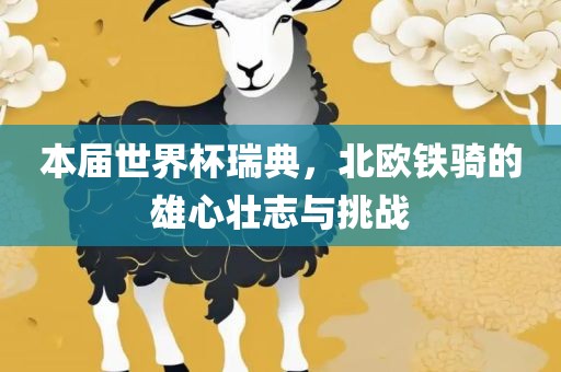 本届世界杯瑞典，北欧铁骑的雄心壮志与挑战