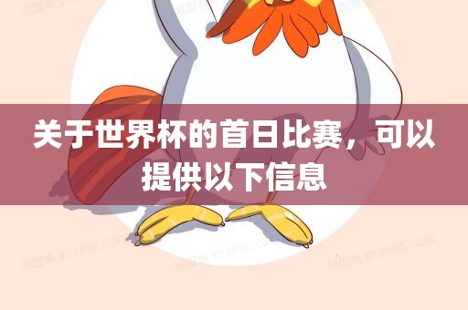 关于世界杯的首日比赛，可以提供以下信息