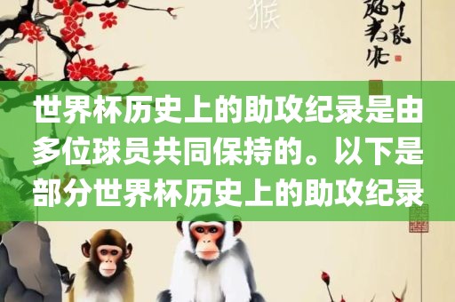 世界杯历史上的助攻纪录是由多位球员共同保持的。以下是部分世界杯历史上的助攻纪录