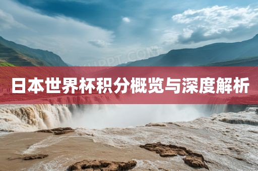 日本世界杯积分概览与深度解析