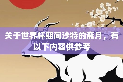关于世界杯期间沙特的斋月，有以下内容供参考