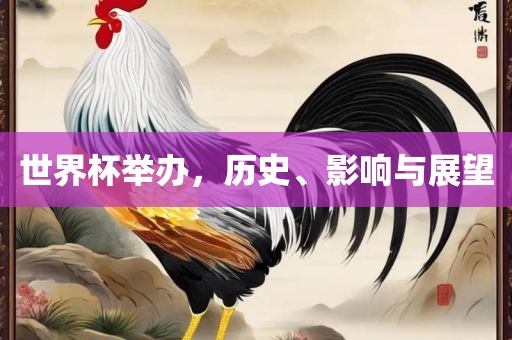 世界杯举办，历史、影响与展望