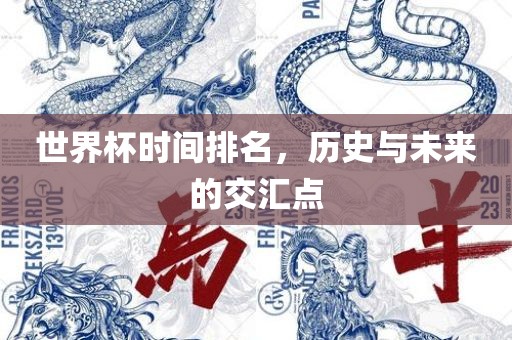 世界杯时间排名，历史与未来的交汇点
