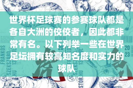世界杯足球赛的参赛球队都是各自大洲的佼佼者，因此都非常有名。以下列举一些在世界足坛拥有较高知名度和实力的球队