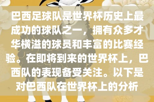 巴西足球队是世界杯历史上最成功的球队之一，拥有众多才华横溢的球员和丰富的比赛经验。在即将到来的世界杯上，巴西队的表现备受关注。以下是对巴西队在世界杯上的分析