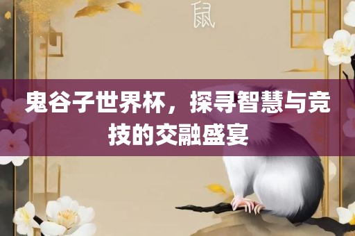 鬼谷子世界杯，探寻智慧与竞技的交融盛宴